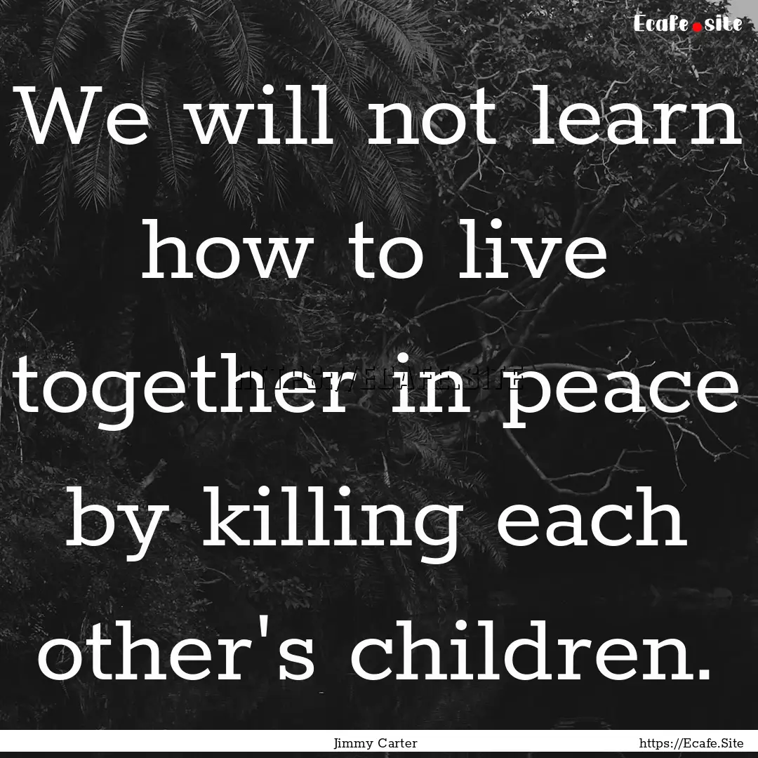 We will not learn how to live together in.... : Quote by Jimmy Carter