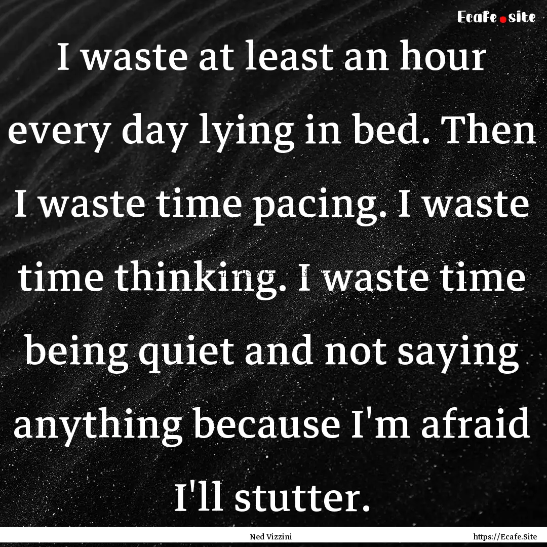 I waste at least an hour every day lying.... : Quote by Ned Vizzini