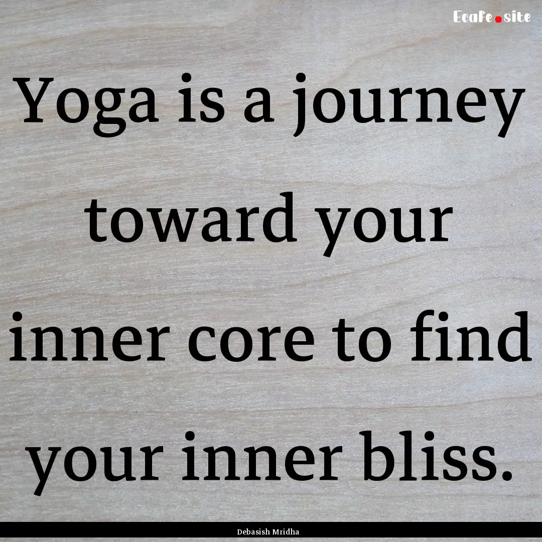 Yoga is a journey toward your inner core.... : Quote by Debasish Mridha