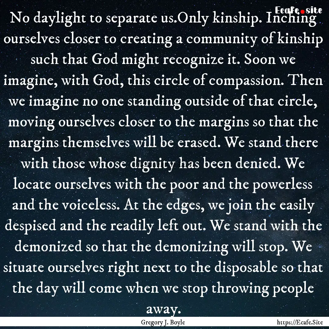 No daylight to separate us.Only kinship..... : Quote by Gregory J. Boyle