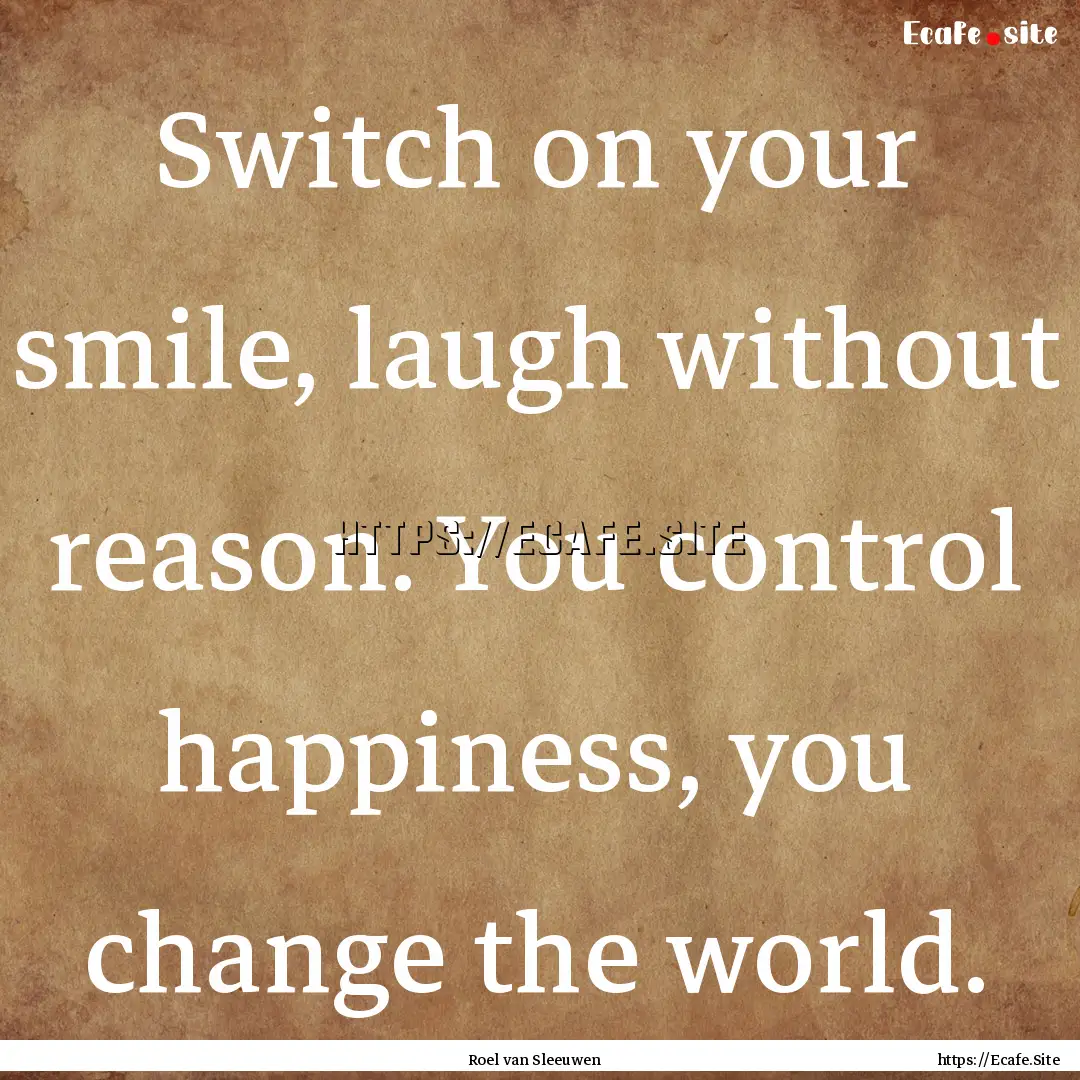 Switch on your smile, laugh without reason..... : Quote by Roel van Sleeuwen