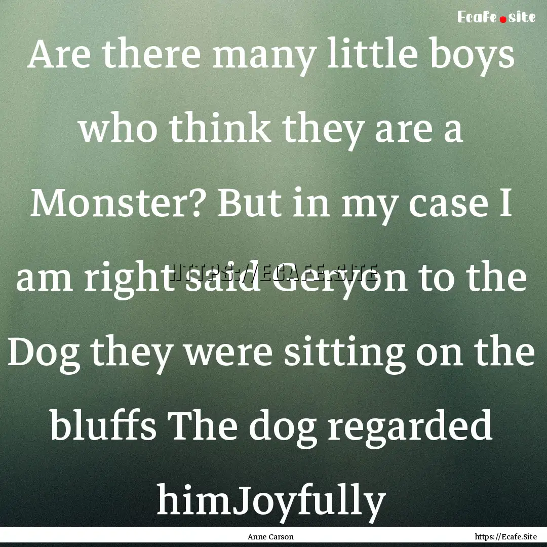 Are there many little boys who think they.... : Quote by Anne Carson