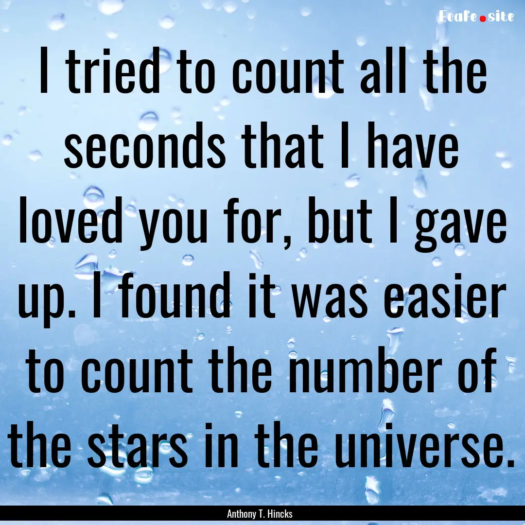 I tried to count all the seconds that I have.... : Quote by Anthony T. Hincks