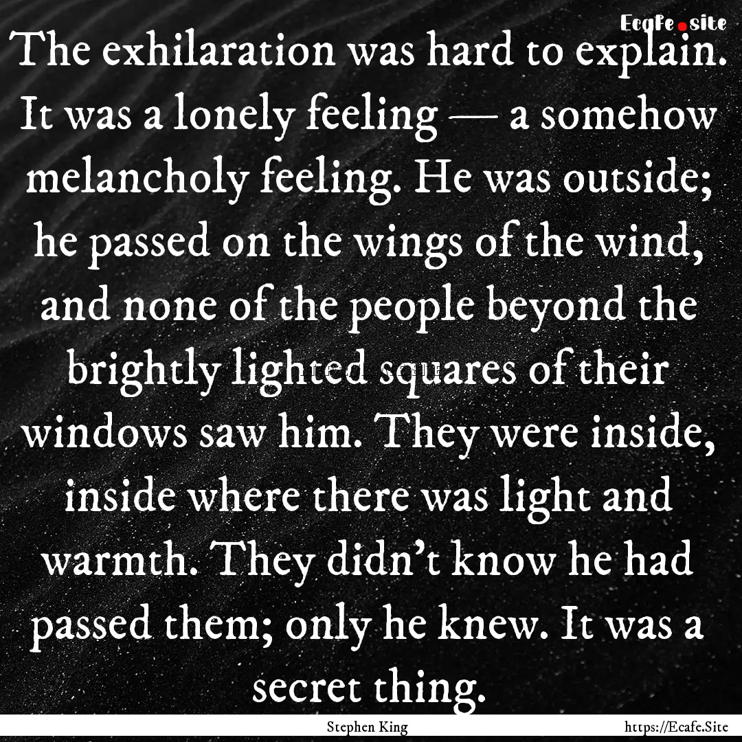 The exhilaration was hard to explain. It.... : Quote by Stephen King