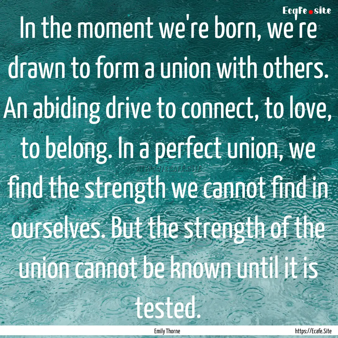 In the moment we're born, we're drawn to.... : Quote by Emily Thorne