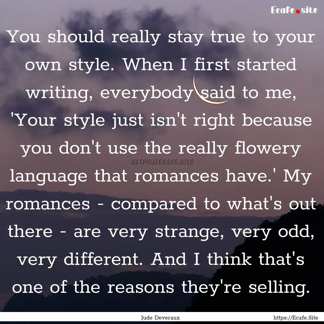 You should really stay true to your own style..... : Quote by Jude Deveraux