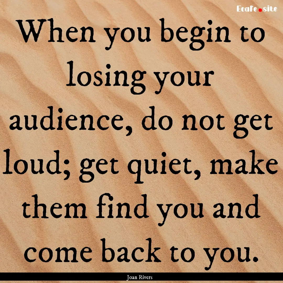 When you begin to losing your audience, do.... : Quote by Joan Rivers