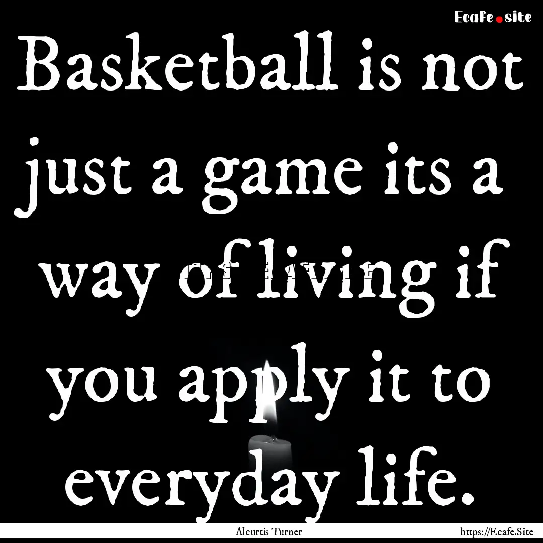 Basketball is not just a game its a way of.... : Quote by Alcurtis Turner