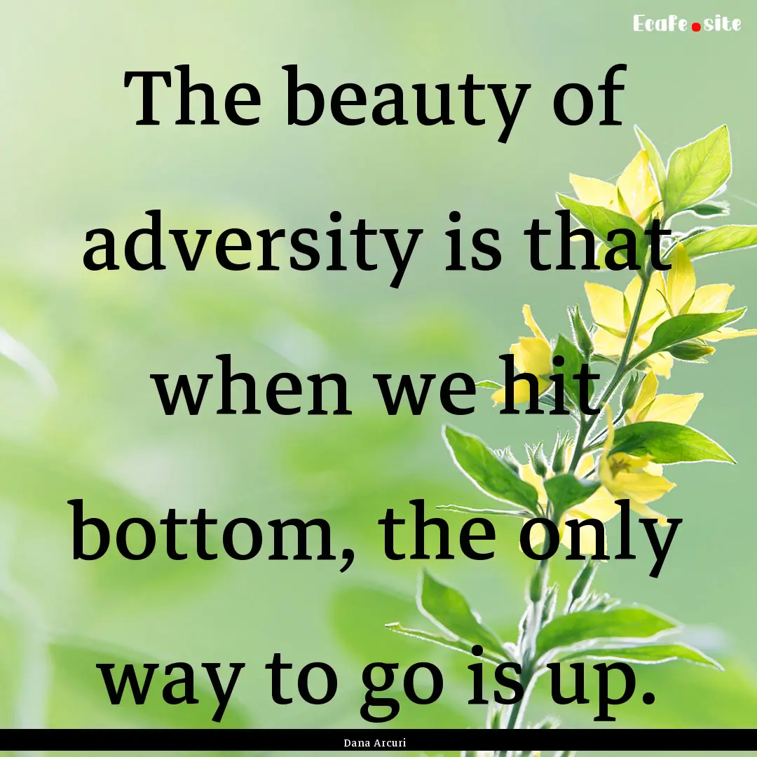 The beauty of adversity is that when we hit.... : Quote by Dana Arcuri