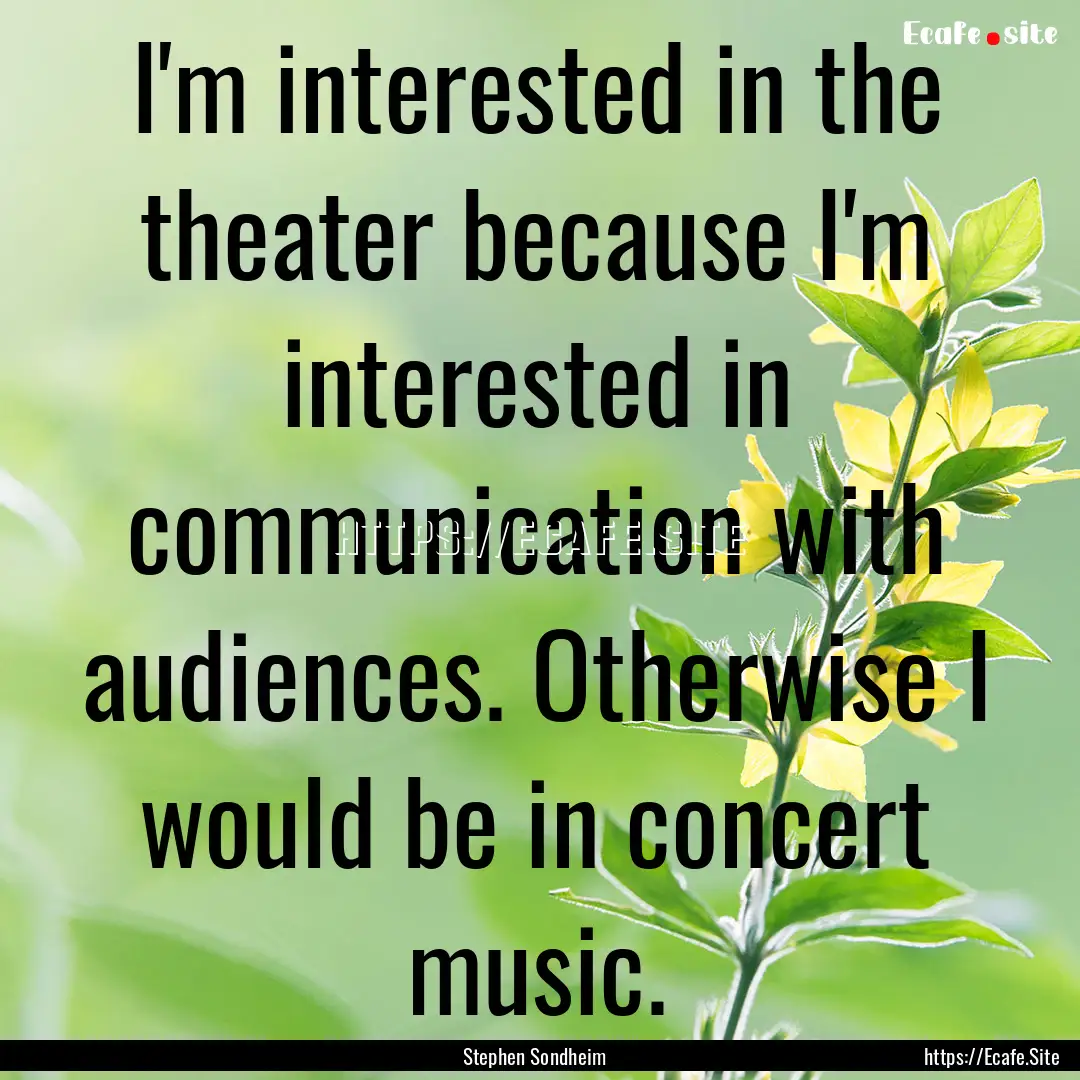 I'm interested in the theater because I'm.... : Quote by Stephen Sondheim