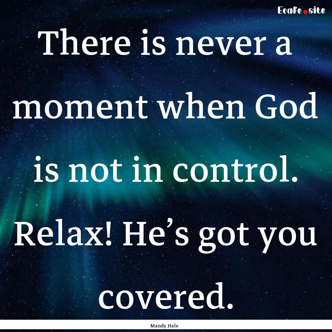 There is never a moment when God is not in.... : Quote by Mandy Hale