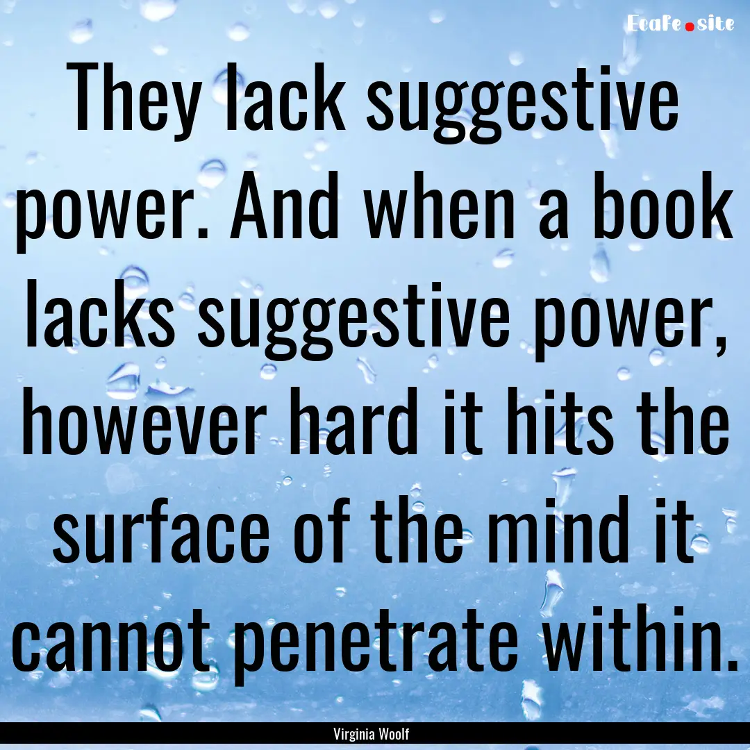 They lack suggestive power. And when a book.... : Quote by Virginia Woolf