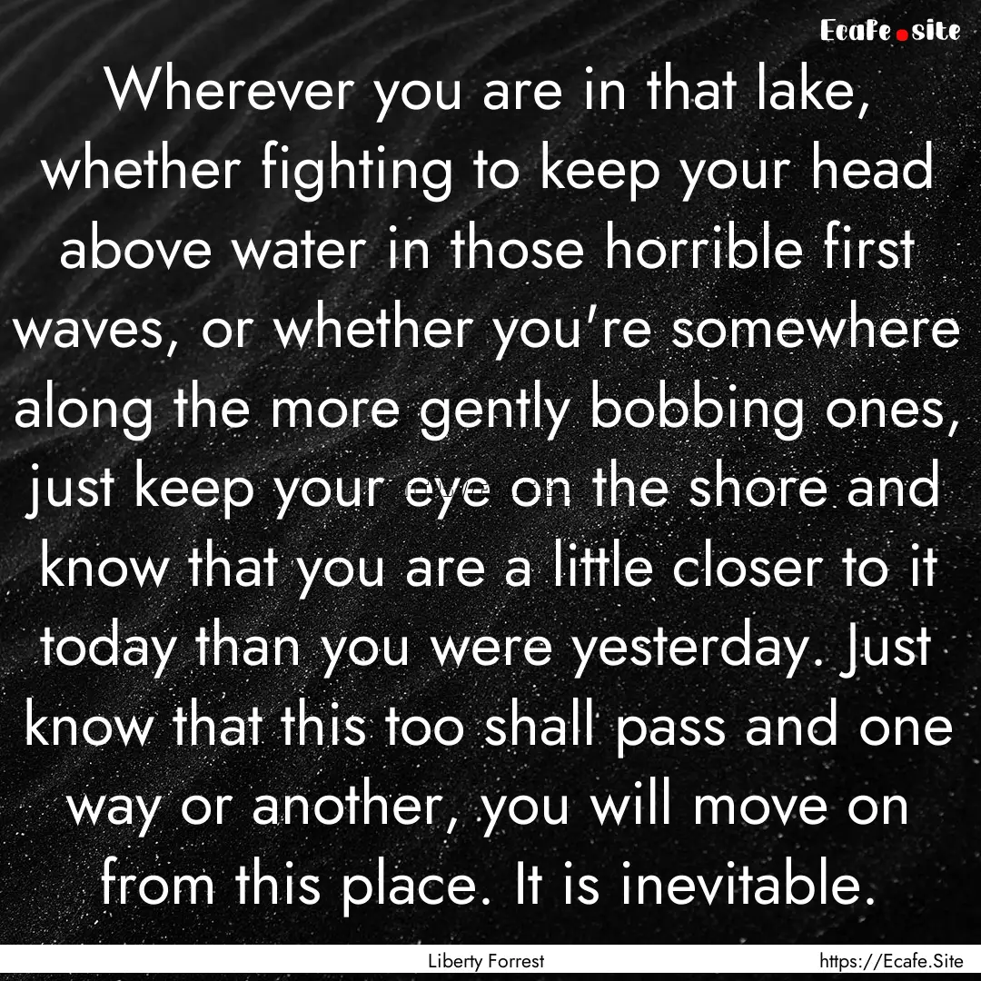 Wherever you are in that lake, whether fighting.... : Quote by Liberty Forrest