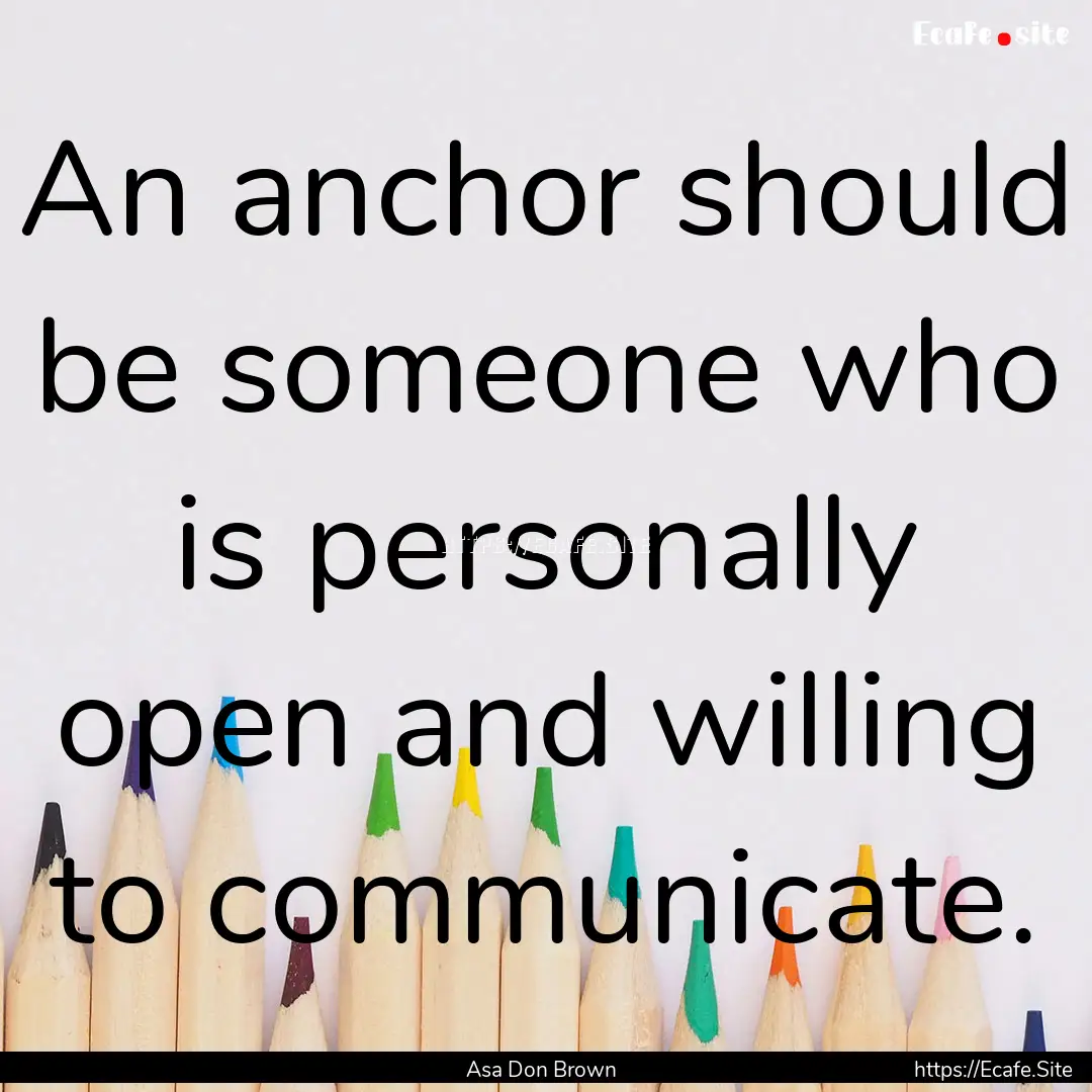 An anchor should be someone who is personally.... : Quote by Asa Don Brown