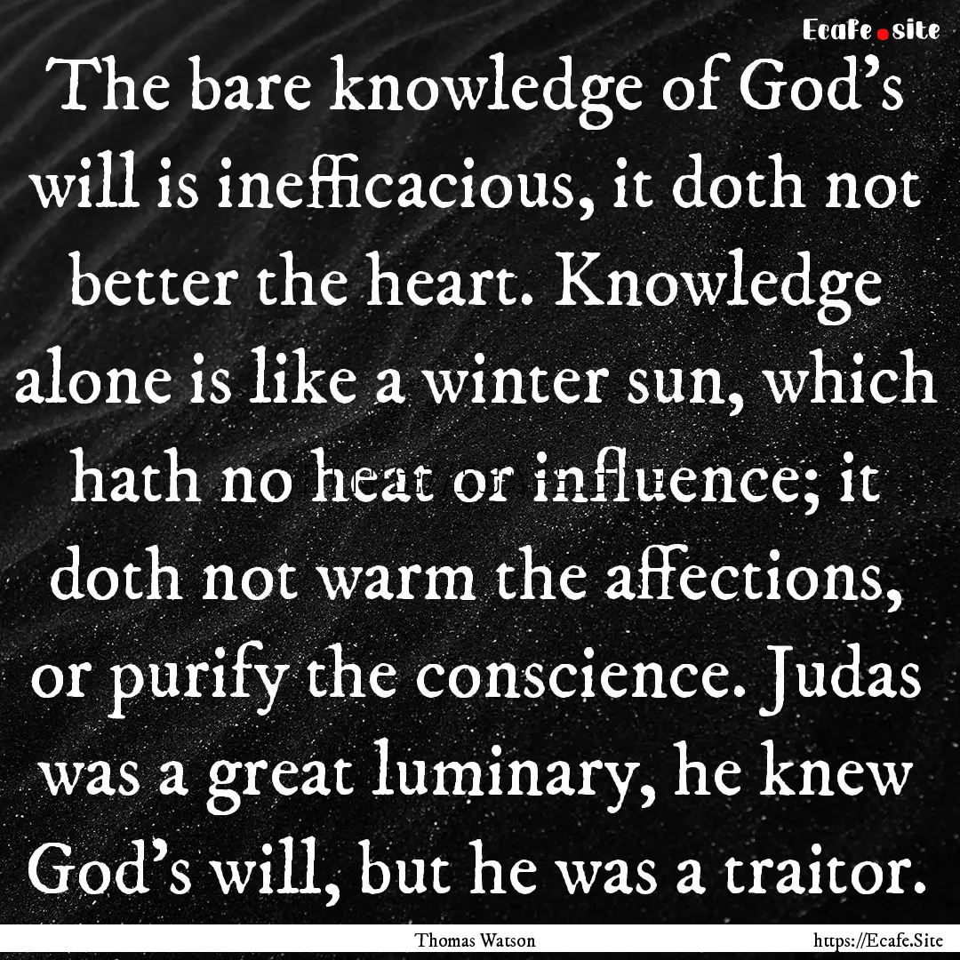 The bare knowledge of God's will is inefficacious,.... : Quote by Thomas Watson