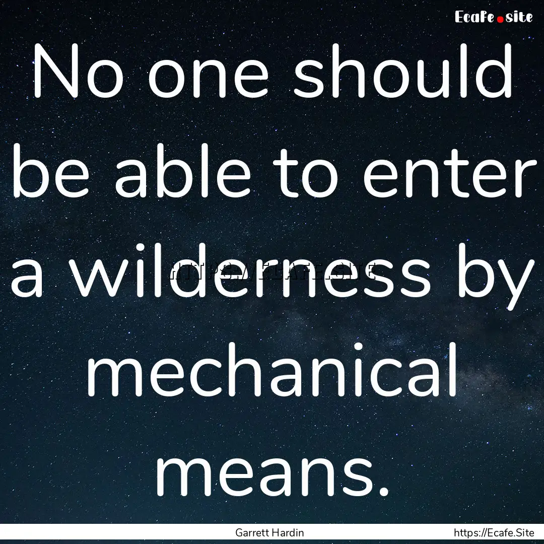 No one should be able to enter a wilderness.... : Quote by Garrett Hardin