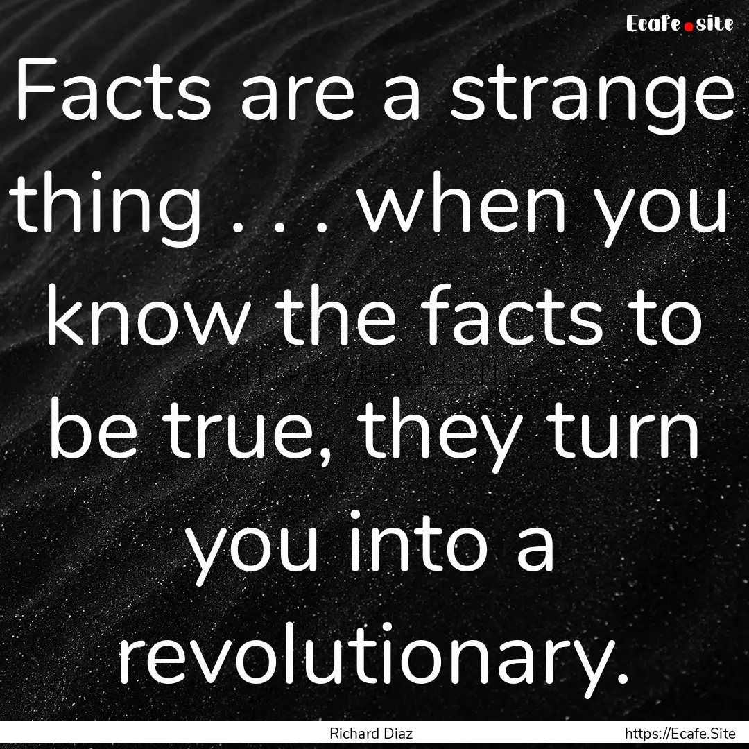 Facts are a strange thing . . . when you.... : Quote by Richard Diaz