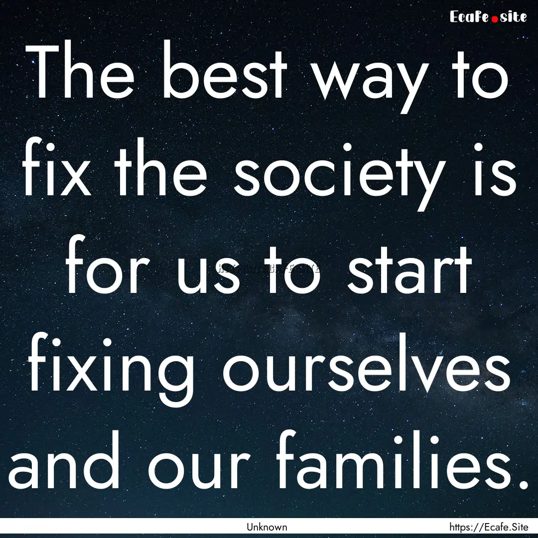 The best way to fix the society is for us.... : Quote by Unknown