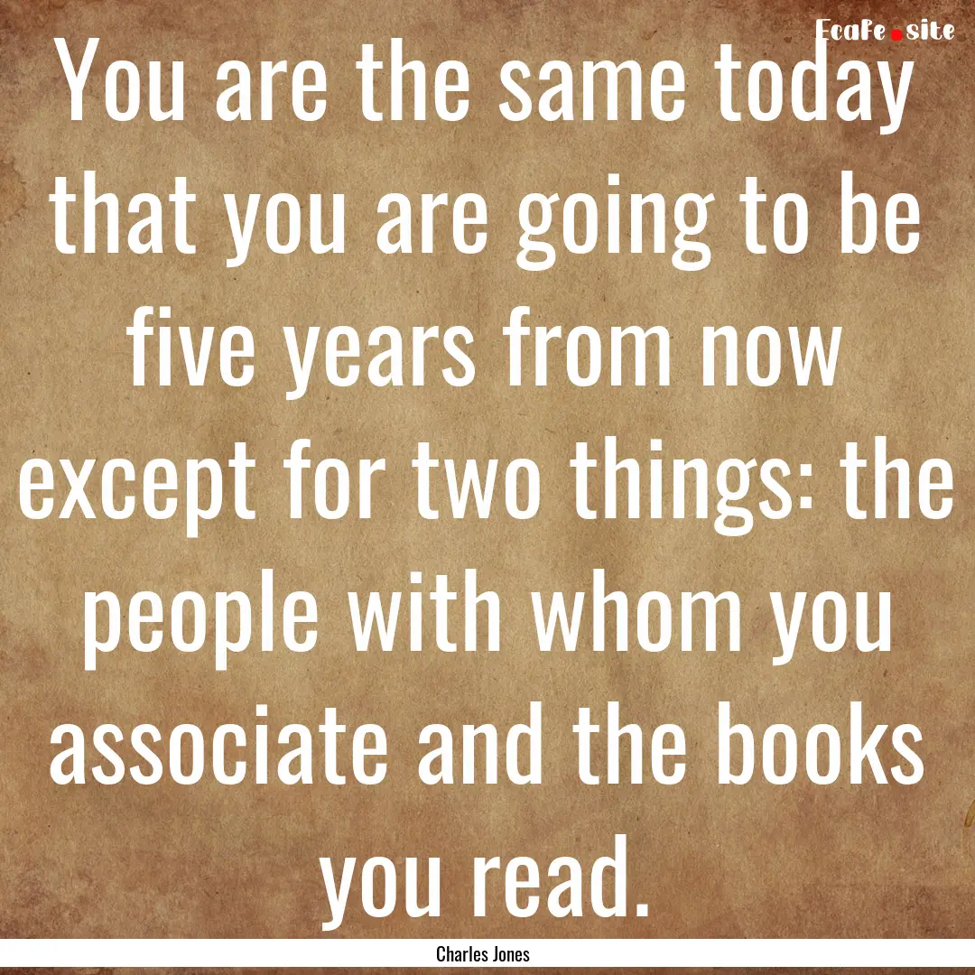 You are the same today that you are going.... : Quote by Charles Jones