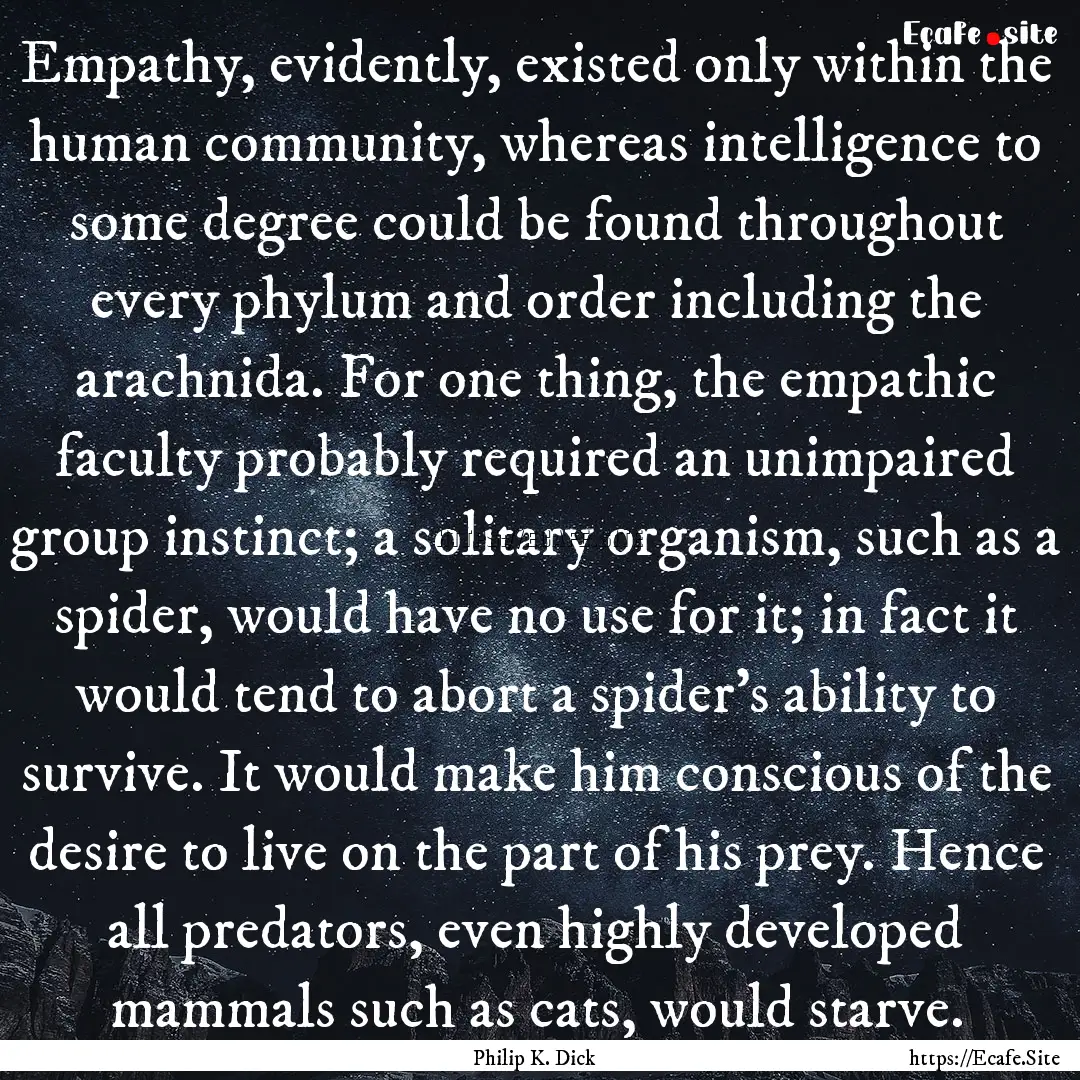 Empathy, evidently, existed only within the.... : Quote by Philip K. Dick