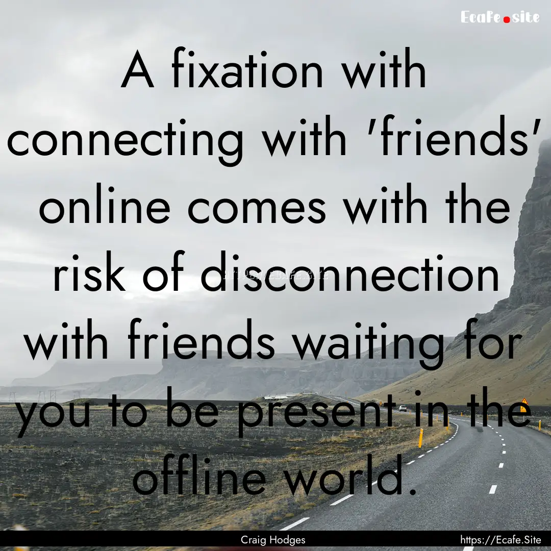 A fixation with connecting with 'friends'.... : Quote by Craig Hodges