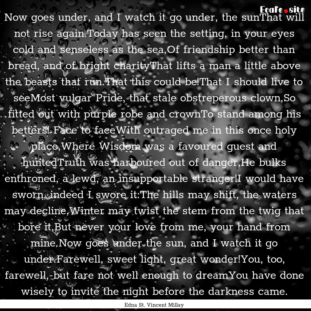 Now goes under, and I watch it go under,.... : Quote by Edna St. Vincent Millay