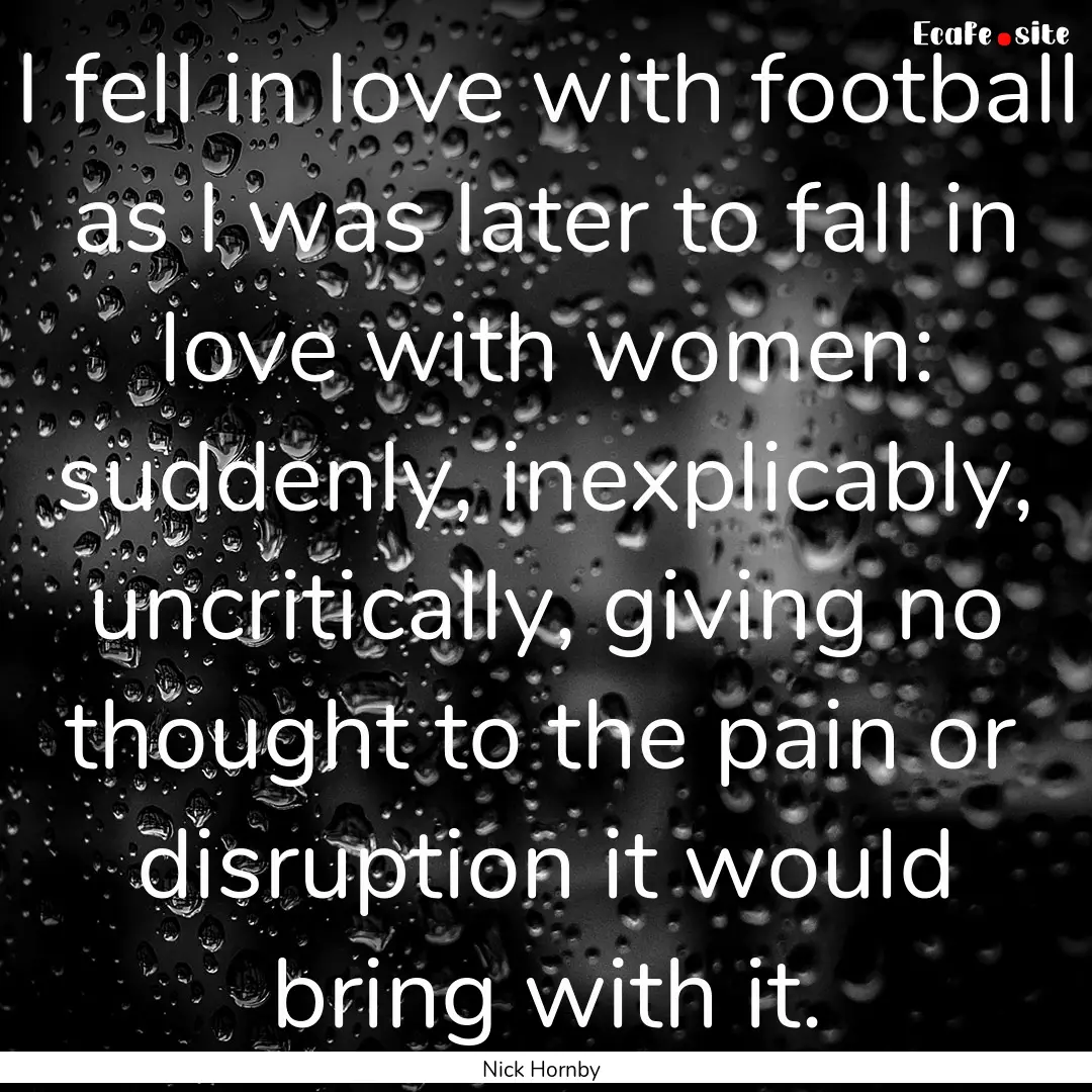 I fell in love with football as I was later.... : Quote by Nick Hornby