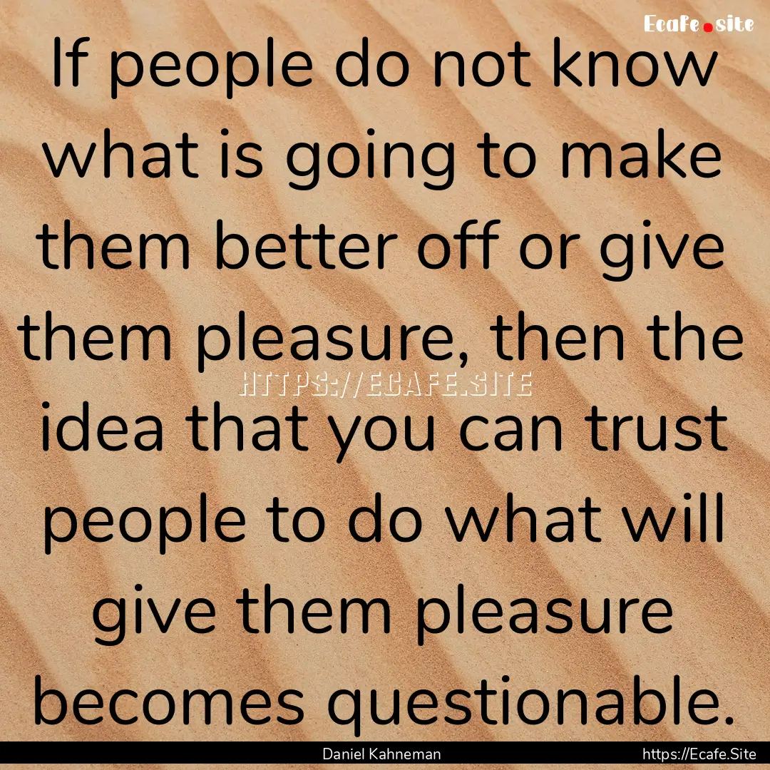 If people do not know what is going to make.... : Quote by Daniel Kahneman