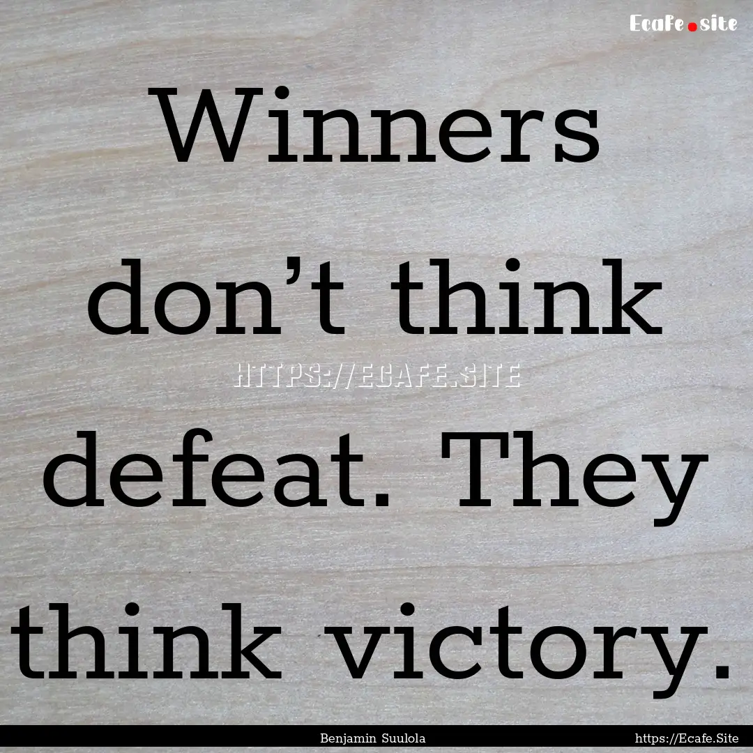 Winners don’t think defeat. They think.... : Quote by Benjamin Suulola