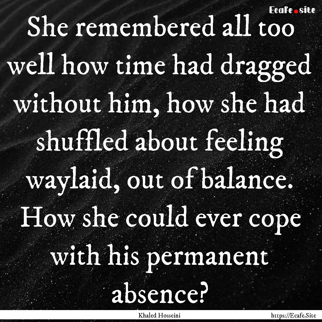 She remembered all too well how time had.... : Quote by Khaled Hosseini