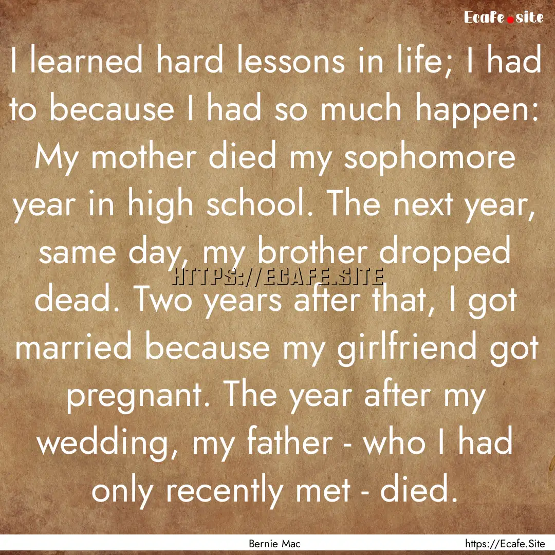 I learned hard lessons in life; I had to.... : Quote by Bernie Mac