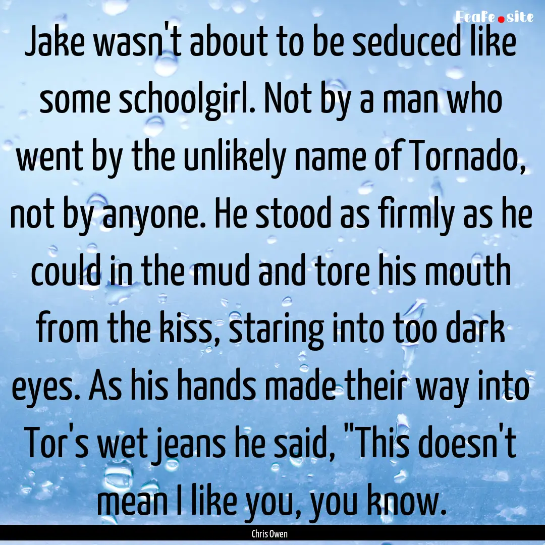 Jake wasn't about to be seduced like some.... : Quote by Chris Owen