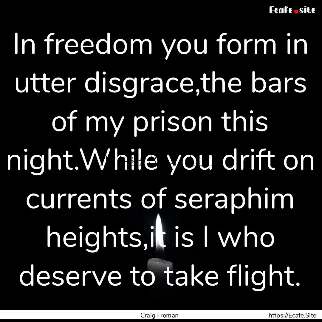 In freedom you form in utter disgrace,the.... : Quote by Craig Froman