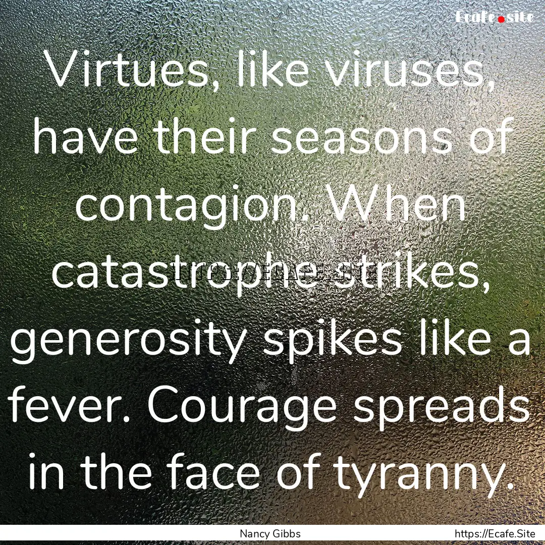 Virtues, like viruses, have their seasons.... : Quote by Nancy Gibbs