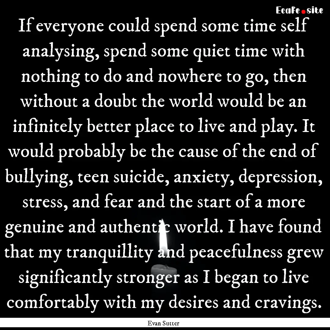 If everyone could spend some time self analysing,.... : Quote by Evan Sutter