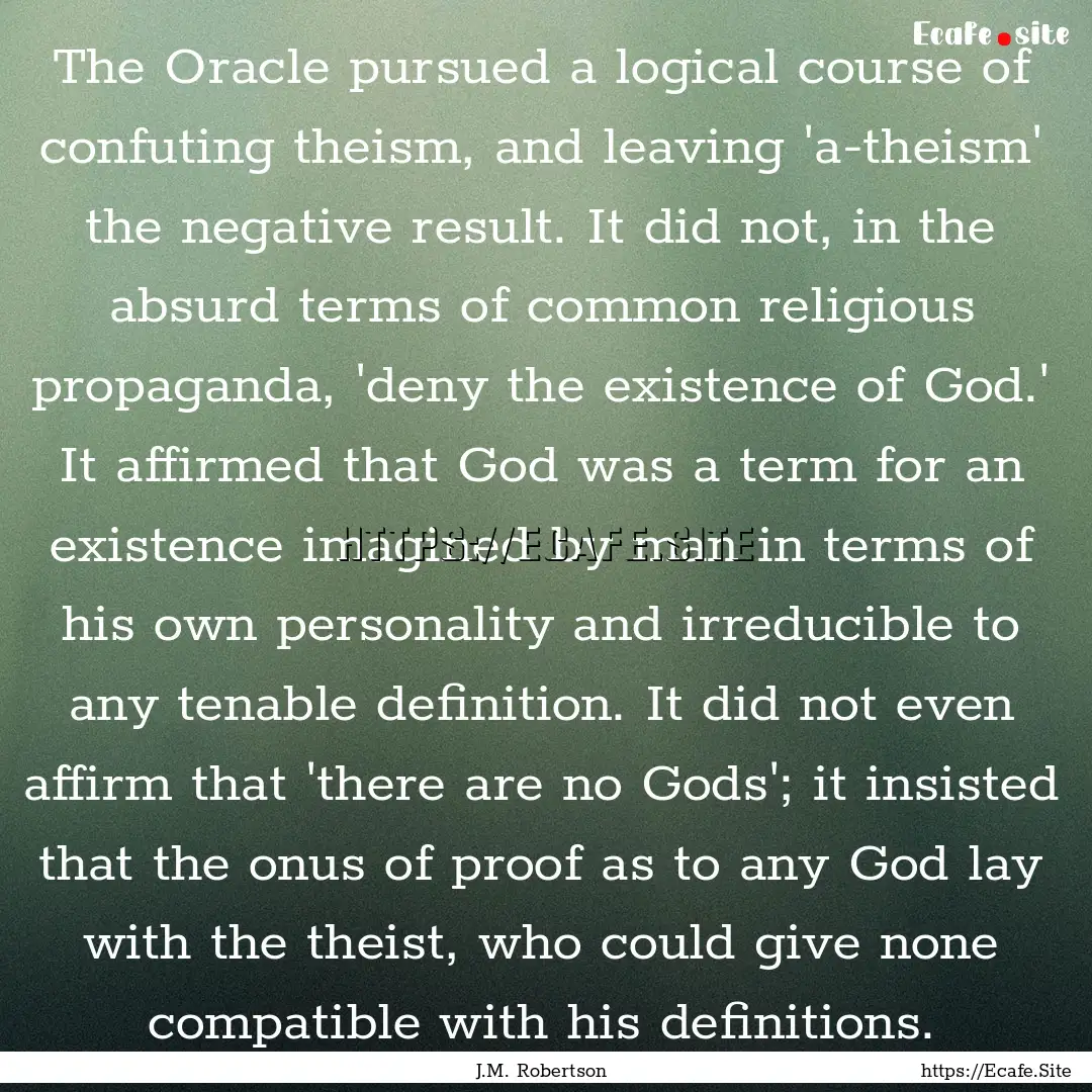 The Oracle pursued a logical course of confuting.... : Quote by J.M. Robertson