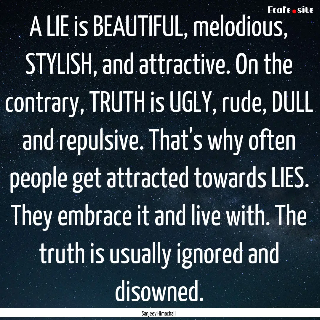 A LIE is BEAUTIFUL, melodious, STYLISH, and.... : Quote by Sanjeev Himachali