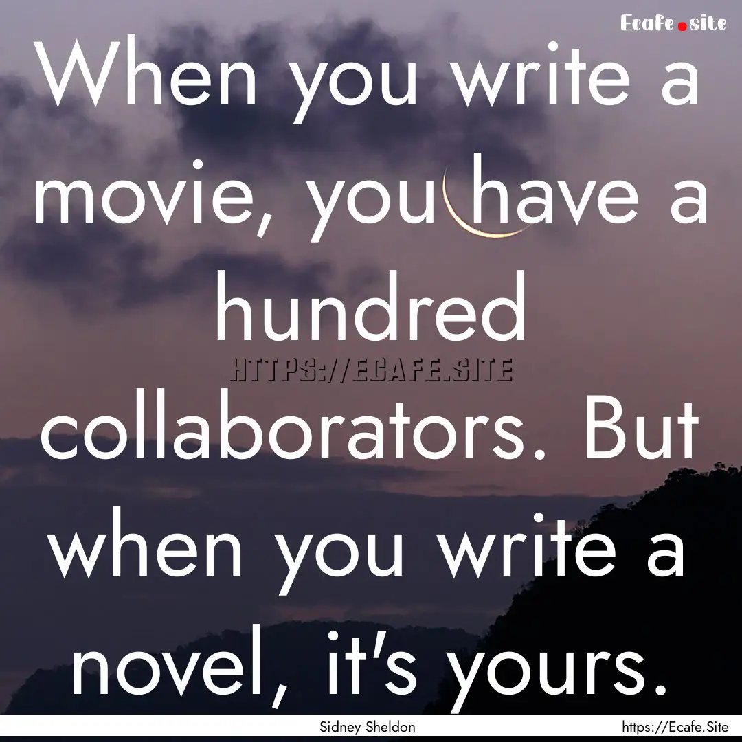 When you write a movie, you have a hundred.... : Quote by Sidney Sheldon