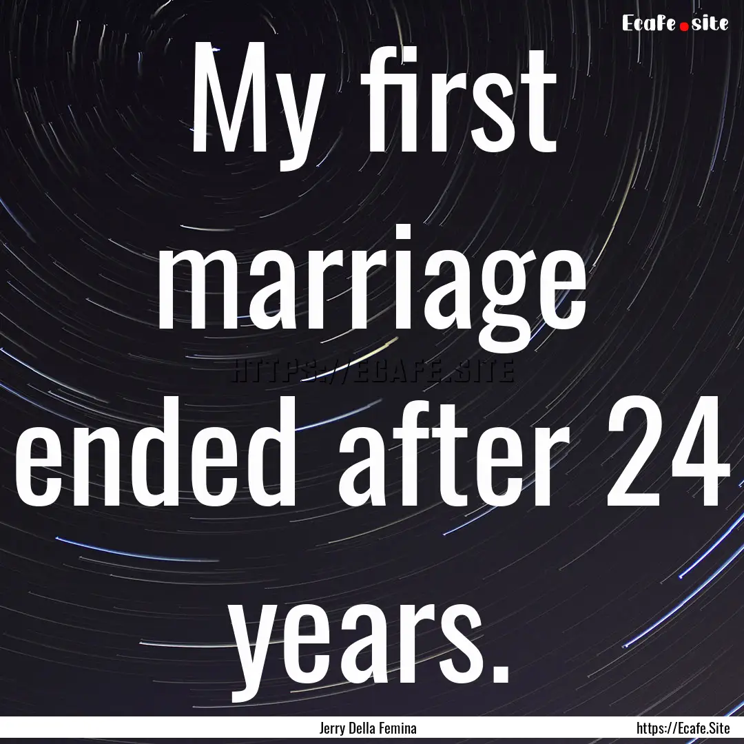 My first marriage ended after 24 years. : Quote by Jerry Della Femina