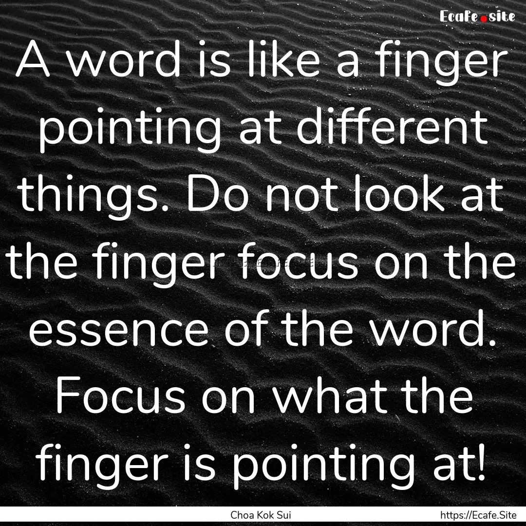 A word is like a finger pointing at different.... : Quote by Choa Kok Sui