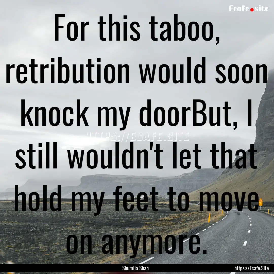 For this taboo, retribution would soon knock.... : Quote by Shumila Shah