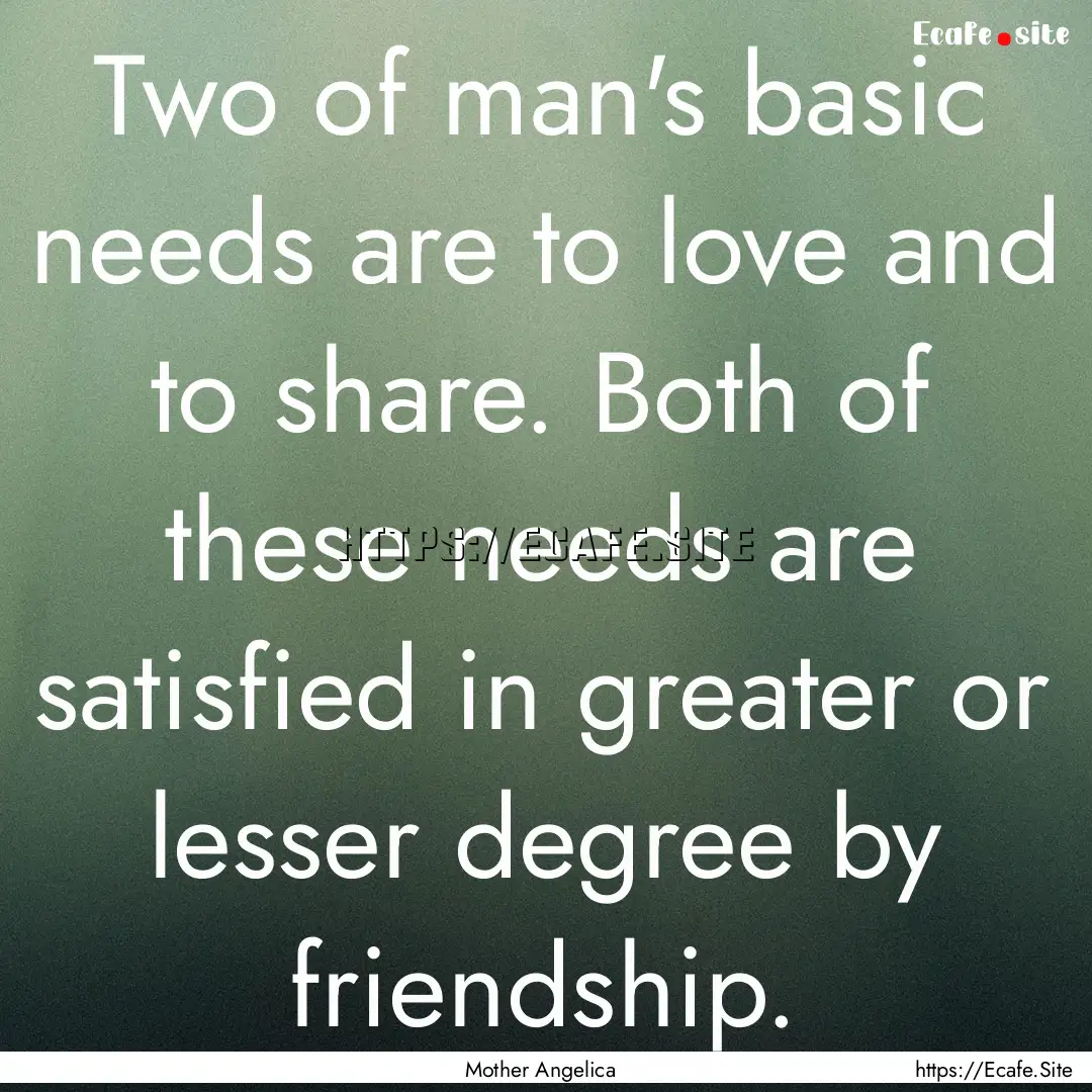 Two of man's basic needs are to love and.... : Quote by Mother Angelica