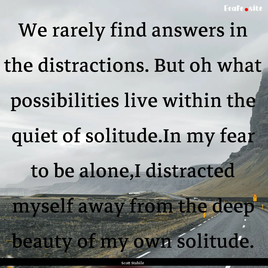 We rarely find answers in the distractions..... : Quote by Scott Stabile