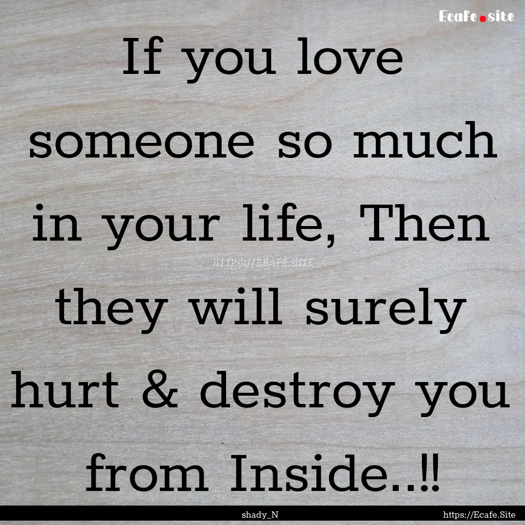 If you love someone so much in your life,.... : Quote by shady_N