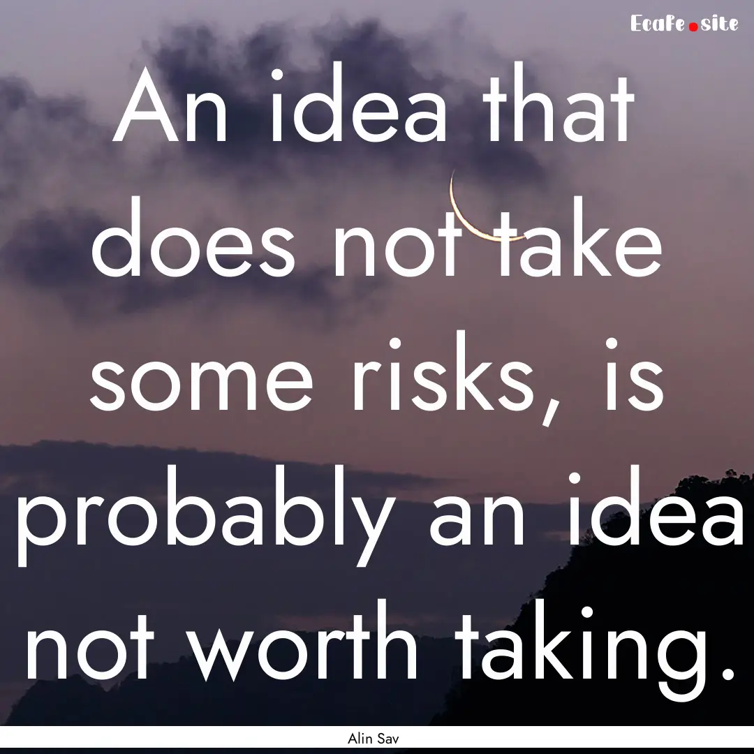 An idea that does not take some risks, is.... : Quote by Alin Sav