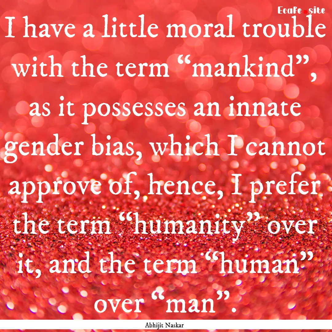 I have a little moral trouble with the term.... : Quote by Abhijit Naskar