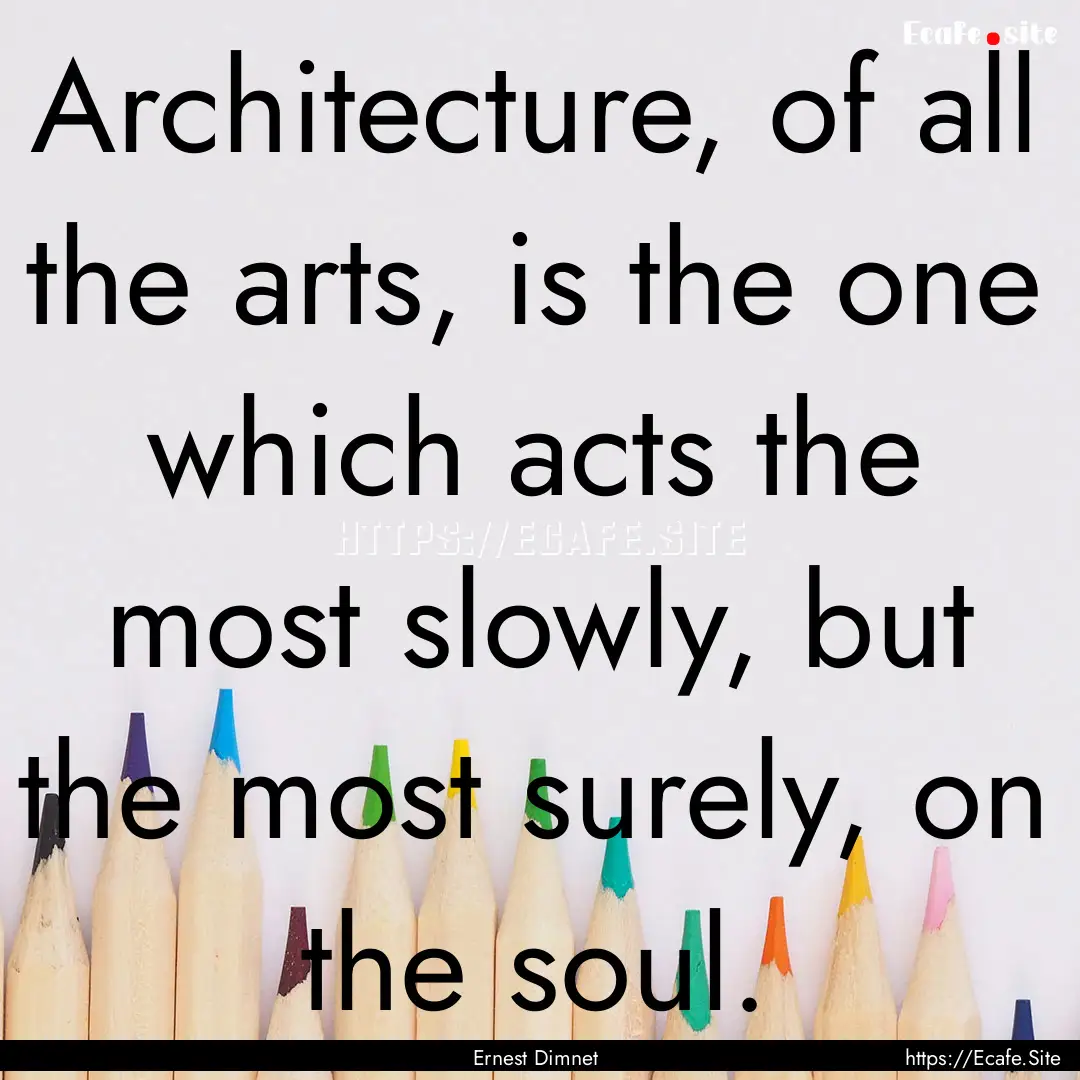 Architecture, of all the arts, is the one.... : Quote by Ernest Dimnet