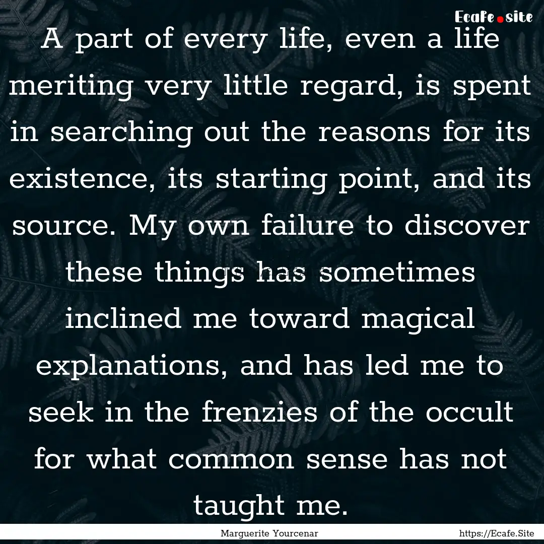 A part of every life, even a life meriting.... : Quote by Marguerite Yourcenar