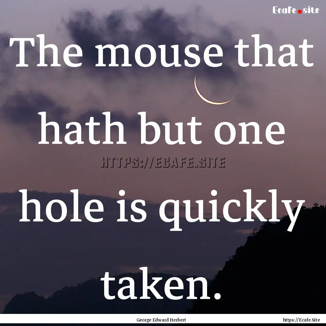 The mouse that hath but one hole is quickly.... : Quote by George Edward Herbert