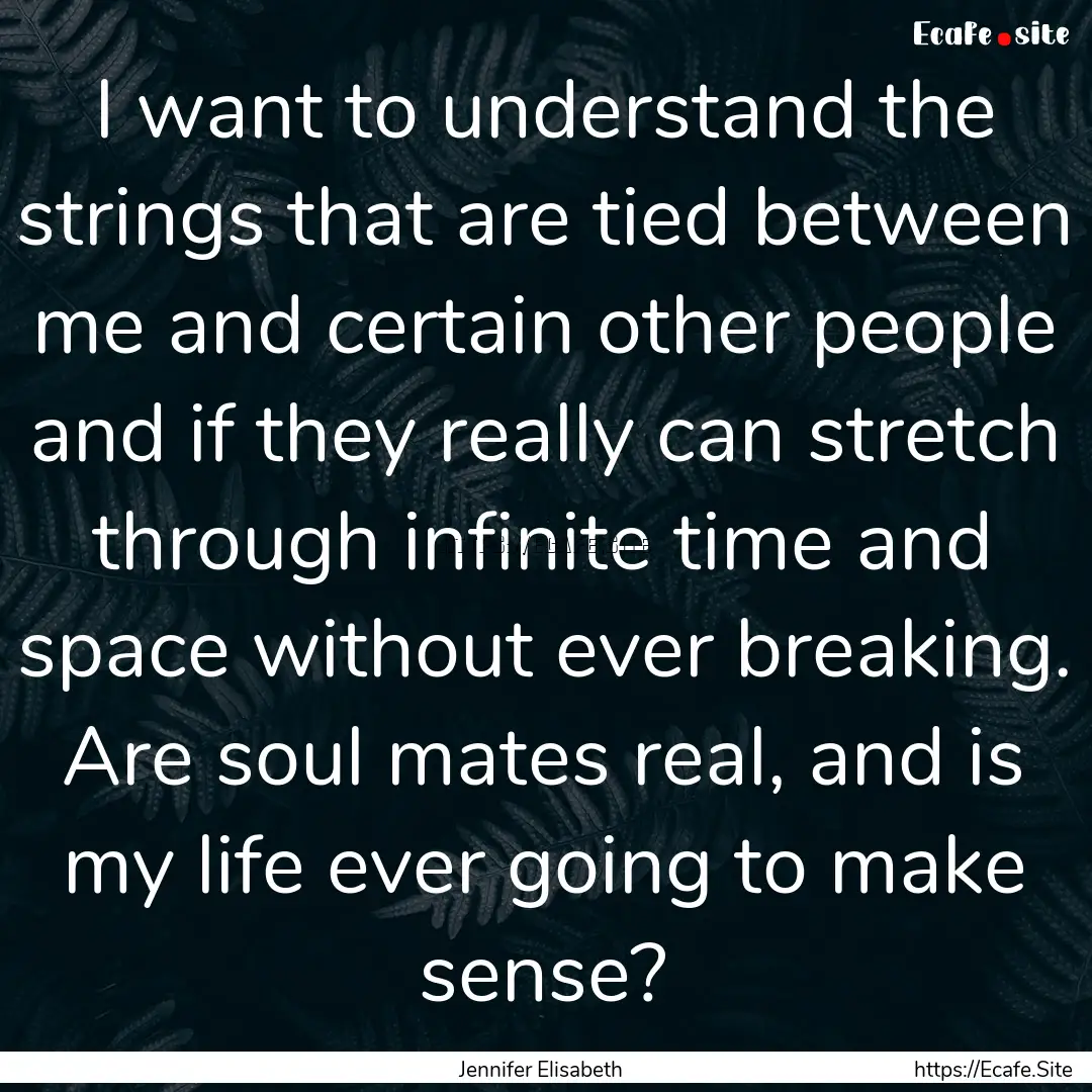 I want to understand the strings that are.... : Quote by Jennifer Elisabeth